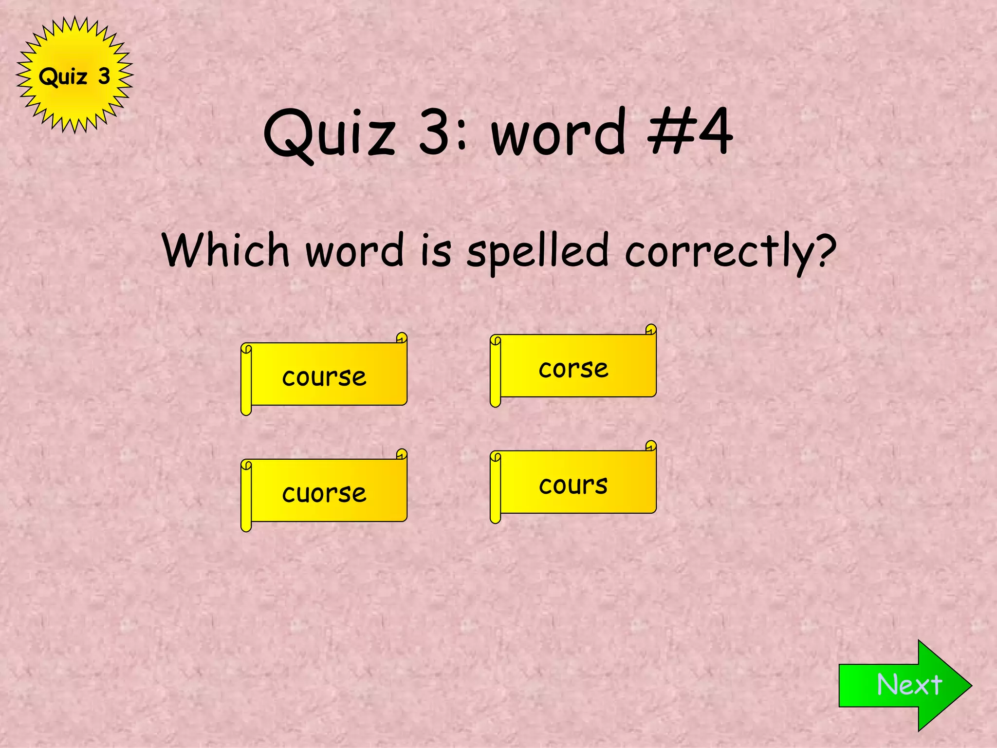 Quiz 3: word #4 Which word is spelled correctly? Next course cuorse corse cours Quiz 3 