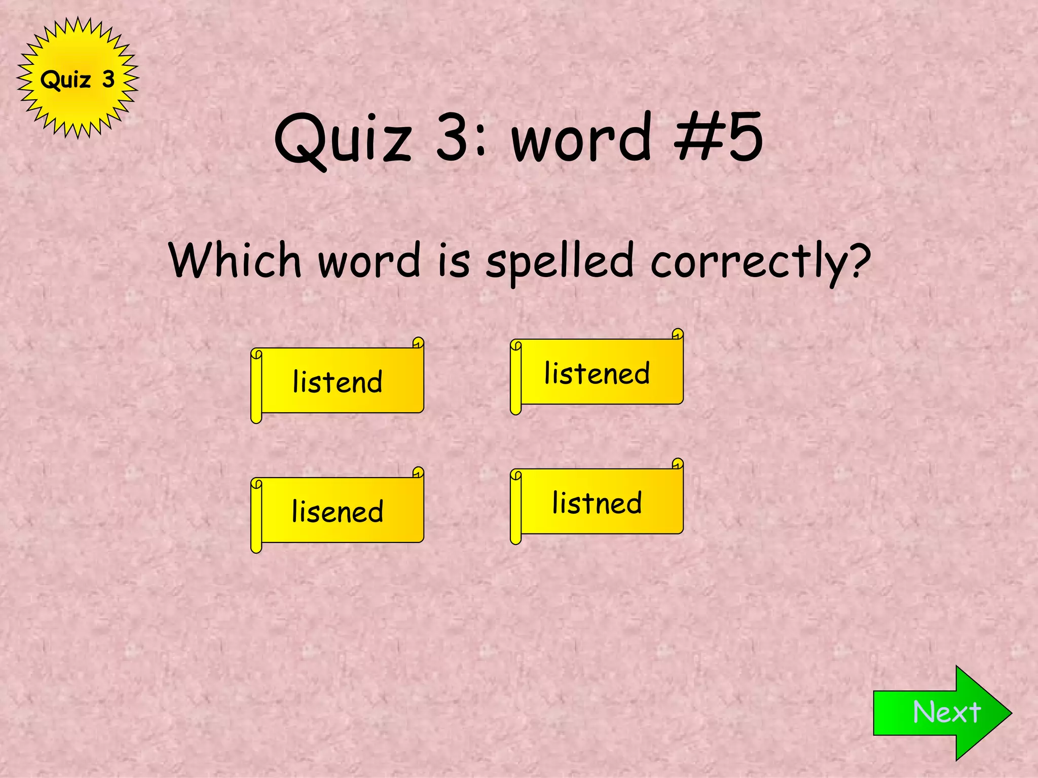 Quiz 3: word #5 Which word is spelled correctly? Next listened lisened listend listned Quiz 3 