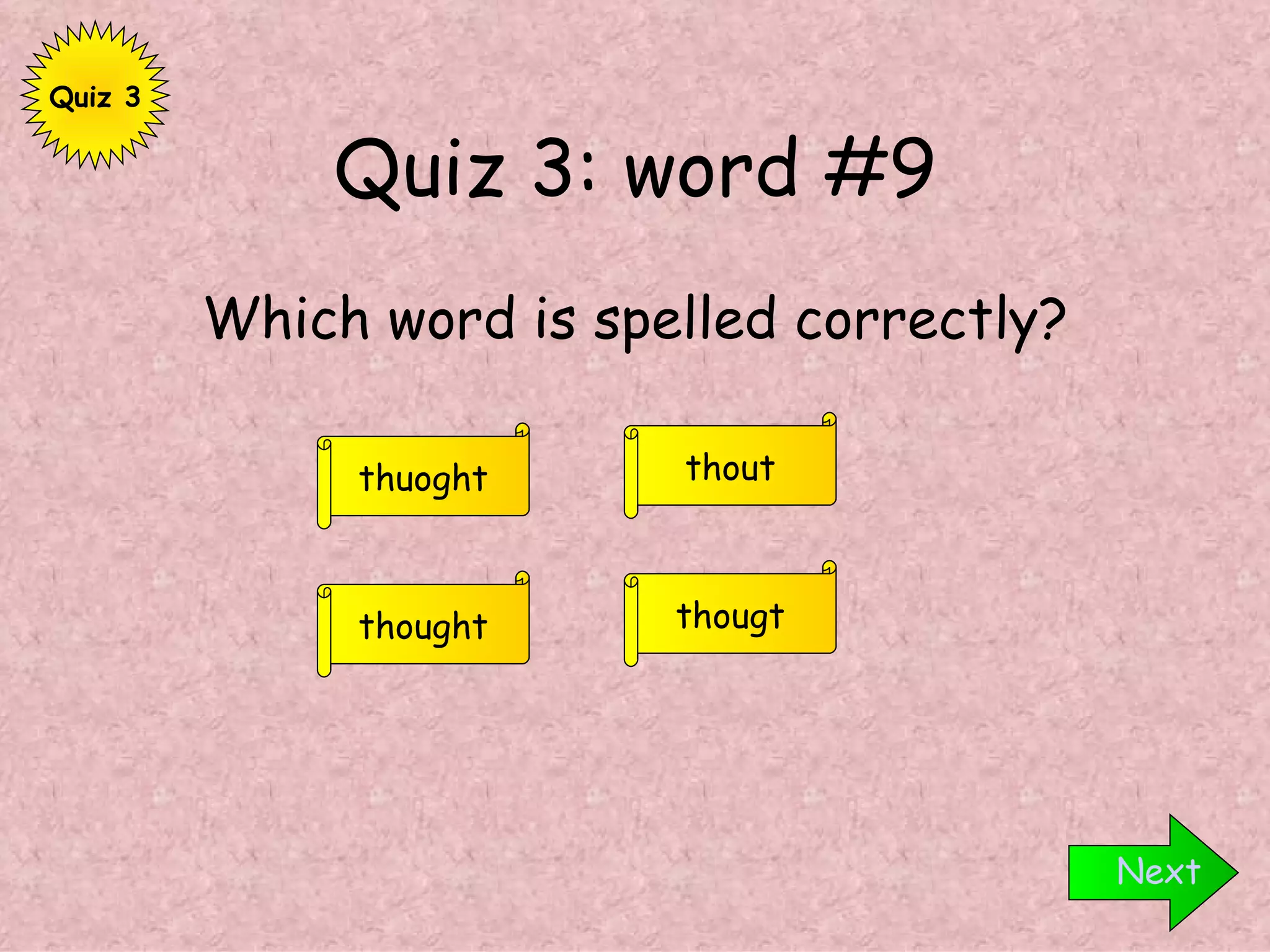 Quiz 3: word #9 Which word is spelled correctly? Next thought thuoght thout thougt Quiz 3 
