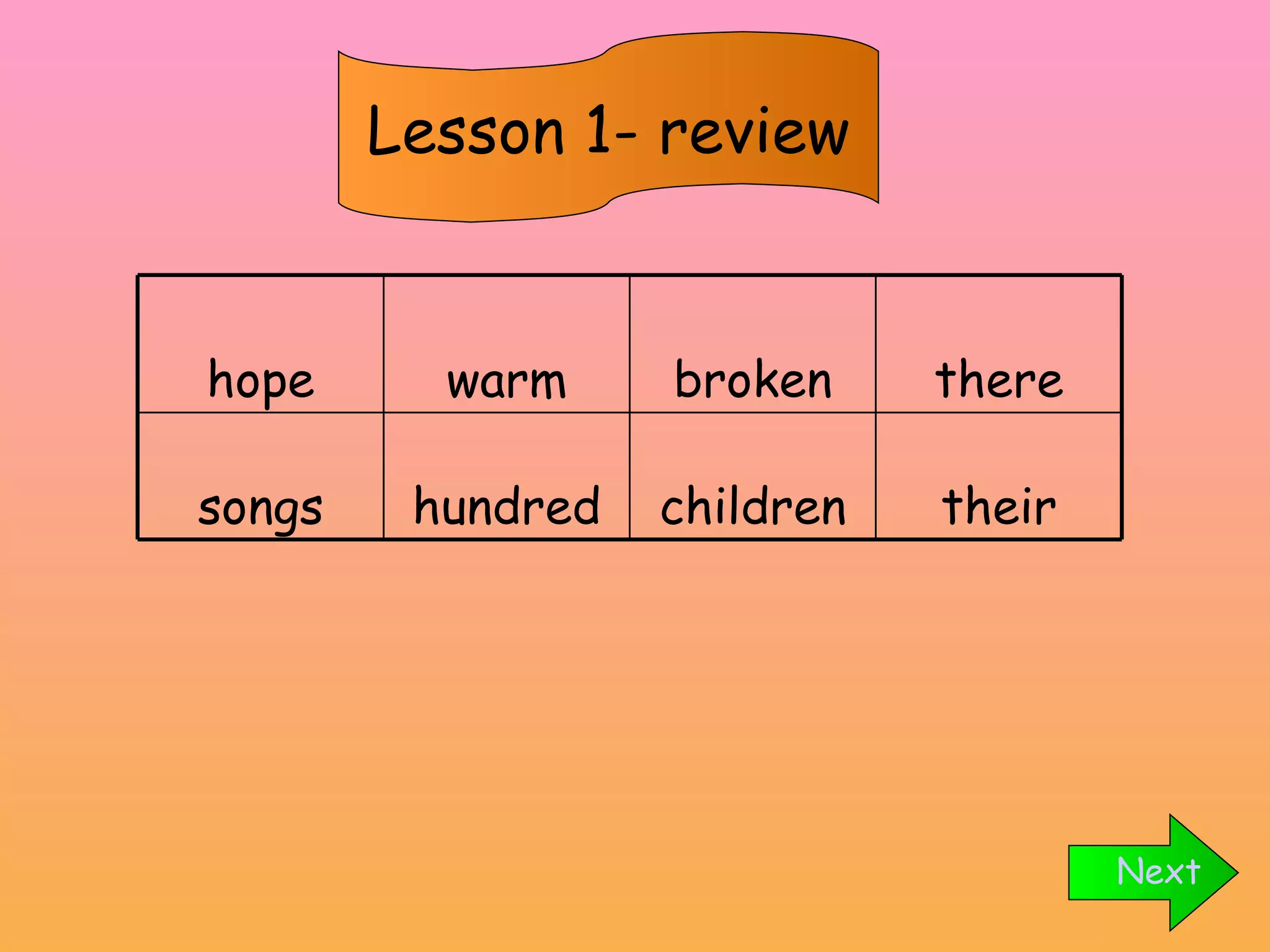 Lesson 1- review Next hope warm broken there songs hundred children their 