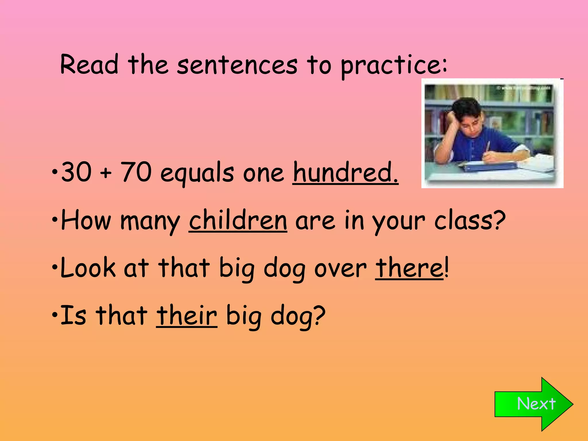 30 + 70 equals one  hundred. How many  children  are in your class? Look at that big dog over  there ! Is that  their  big dog? Read the sentences to practice: Next 