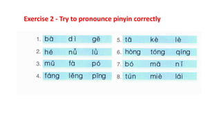 Exercise 2 - Try to pronounce pinyin correctly
 