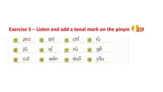 Exercise 5 – Listen and add a tonal mark on the pinyin
 