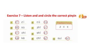 Exercise 7 – Listen and and circle the correct pinyin
 