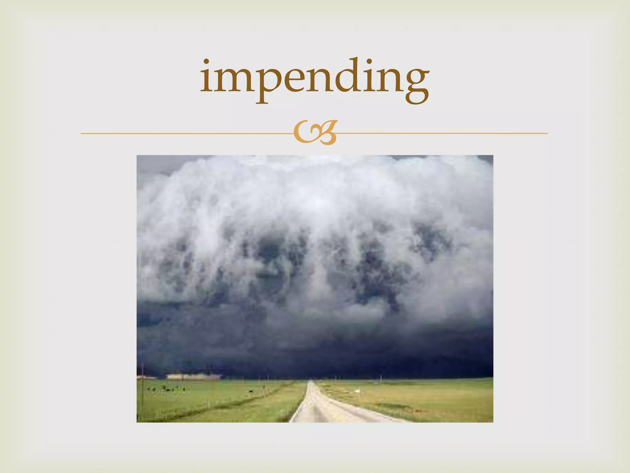 impending
   
 