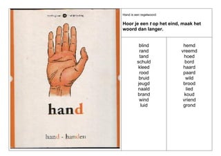 Hand is een regelwoord:

Hoor je een t op het eind, maak het
woord dan langer.

blind
rand
tand
schuld
kleed
rood
bruid
jeugd
naald
brand
wind
luid

hemd
vreemd
hoed
bord
haard
paard
wild
brood
lied
koud
vriend
grond

 