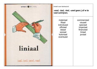 liniaal is een klankwoord:

-eaal, -iaal, -ieel, -ueel geen j of w te
veel schrijven.

materiaal
filiaal
individueel
officieel
ideaal
sociaal
koloniaal
eventueel

commercieel
visueel
speciaal
imperiaal
financieel
liniaal
joviaal

 