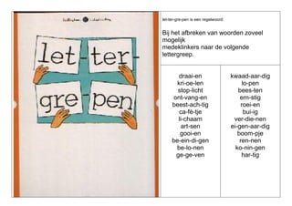 let-ter-gre-pen is een regelwoord:

Bij het afbreken van woorden zoveel
mogelijk
medeklinkers naar de volgende
lettergreep.

draai-en
kri-oe-len
stop-licht
ont-vang-en
beest-ach-tig
ca-fè-tje
li-chaam
art-sen
gooi-en
be-ein-di-gen
be-lo-nen
ge-ge-ven

kwaad-aar-dig
lo-pen
bees-ten
ern-stig
roei-en
bui-ig
ver-die-nen
ei-gen-aar-dig
boom-pje
ren-nen
ko-nin-gen
har-tig

 