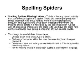 Spelling Spiders ,[object Object],[object Object],[object Object],[object Object],[object Object],[object Object]