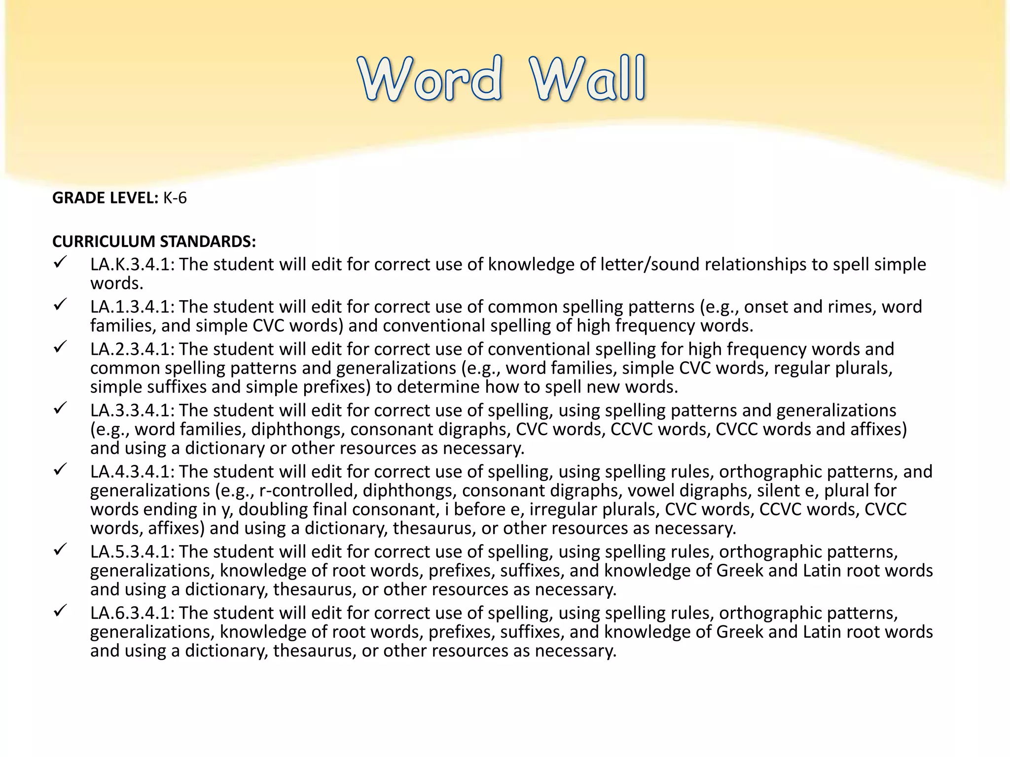 Word BuilderGRADE LEVEL: K-6CURRICULUM STANDARDS: LA.K.3.4.1: The student will edit for correct use of knowledge of letter/sound relationships to spell simple words.