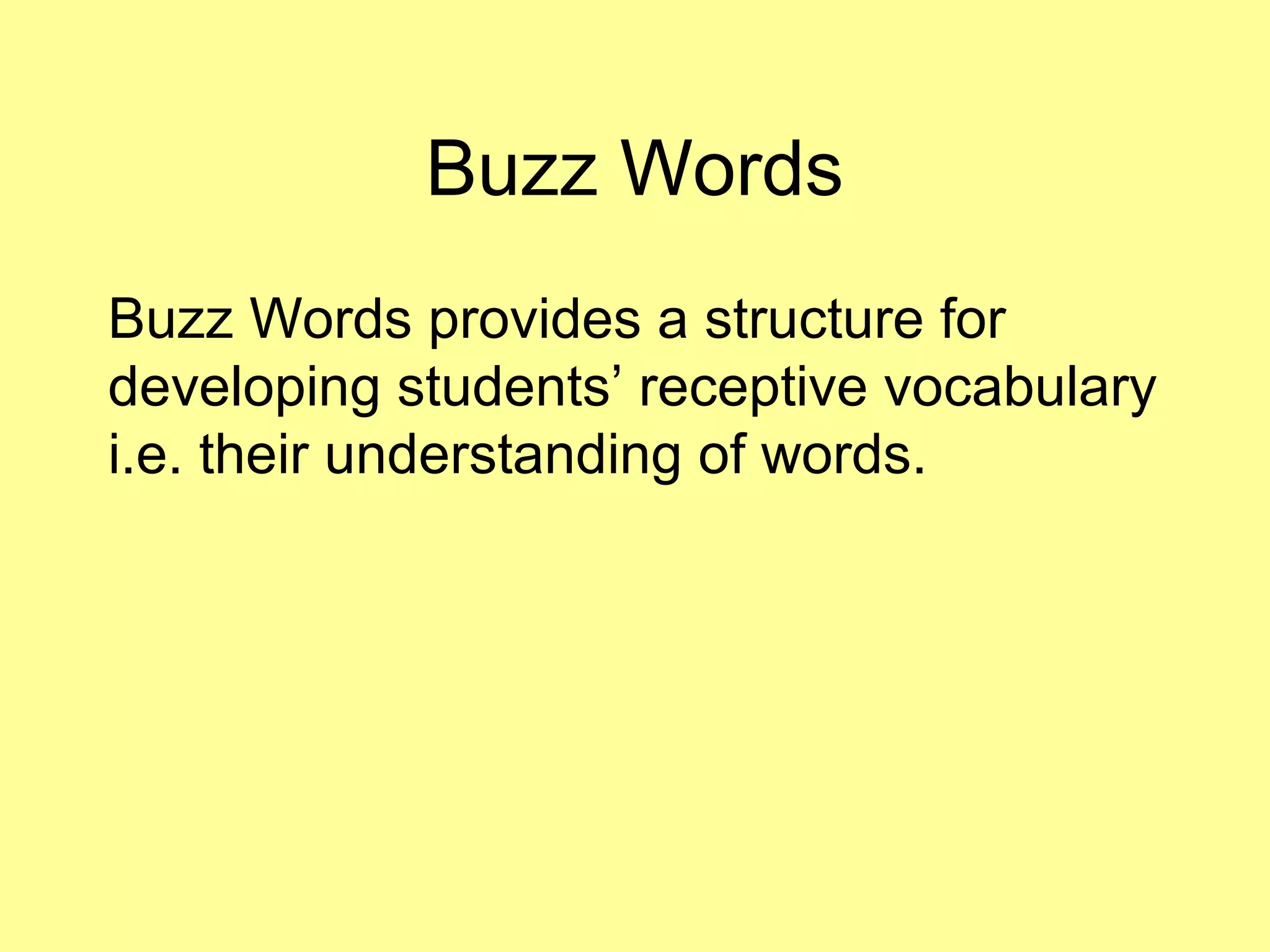 Buzz Words
Buzz Words provides a structure for
developing students’ receptive vocabulary
i.e. their understanding of words.
 