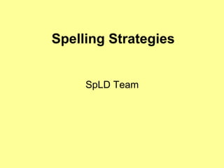 Spelling Strategies
SpLD Team
 