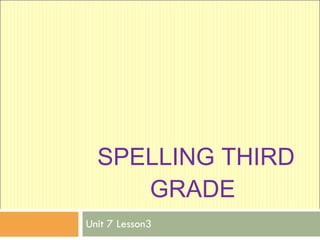 SPELLING THIRD GRADE  Unit 7 Lesson3 