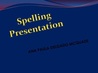 Spelling Presentation ANA PAULA DELGADO MCQUADE 