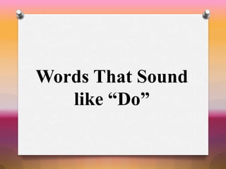 Words That Sound
like “Do”
 