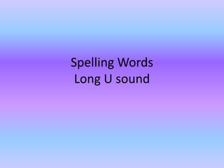 SpellingWordsLong U sound 