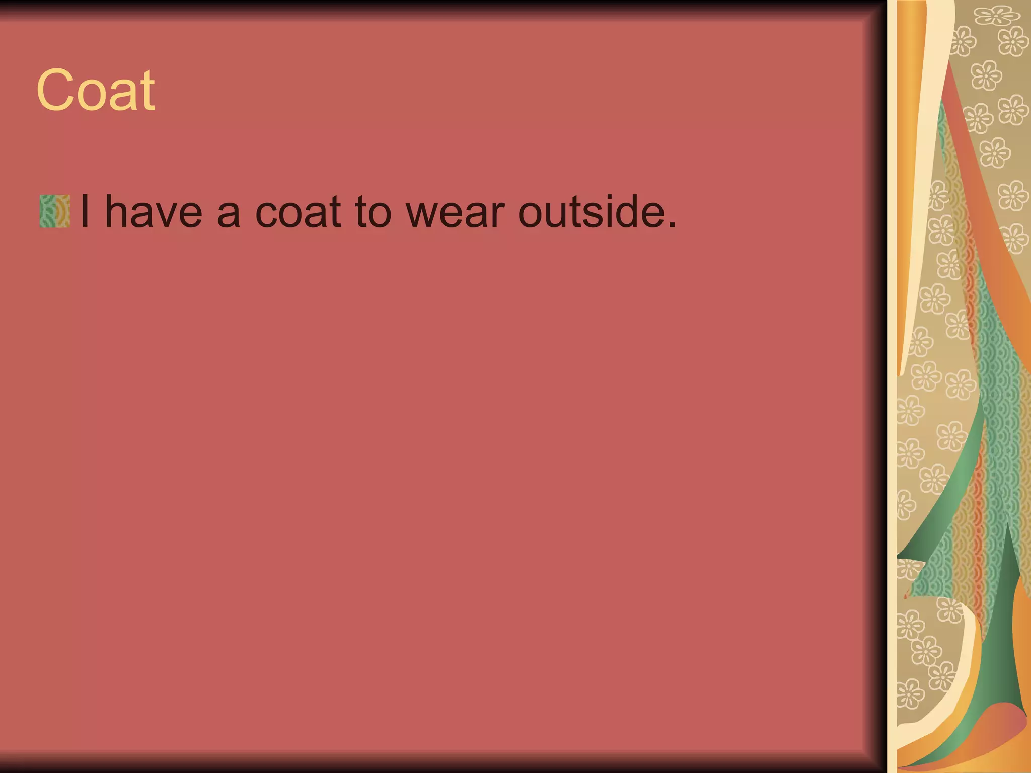 Coat I have a coat to wear outside. 
