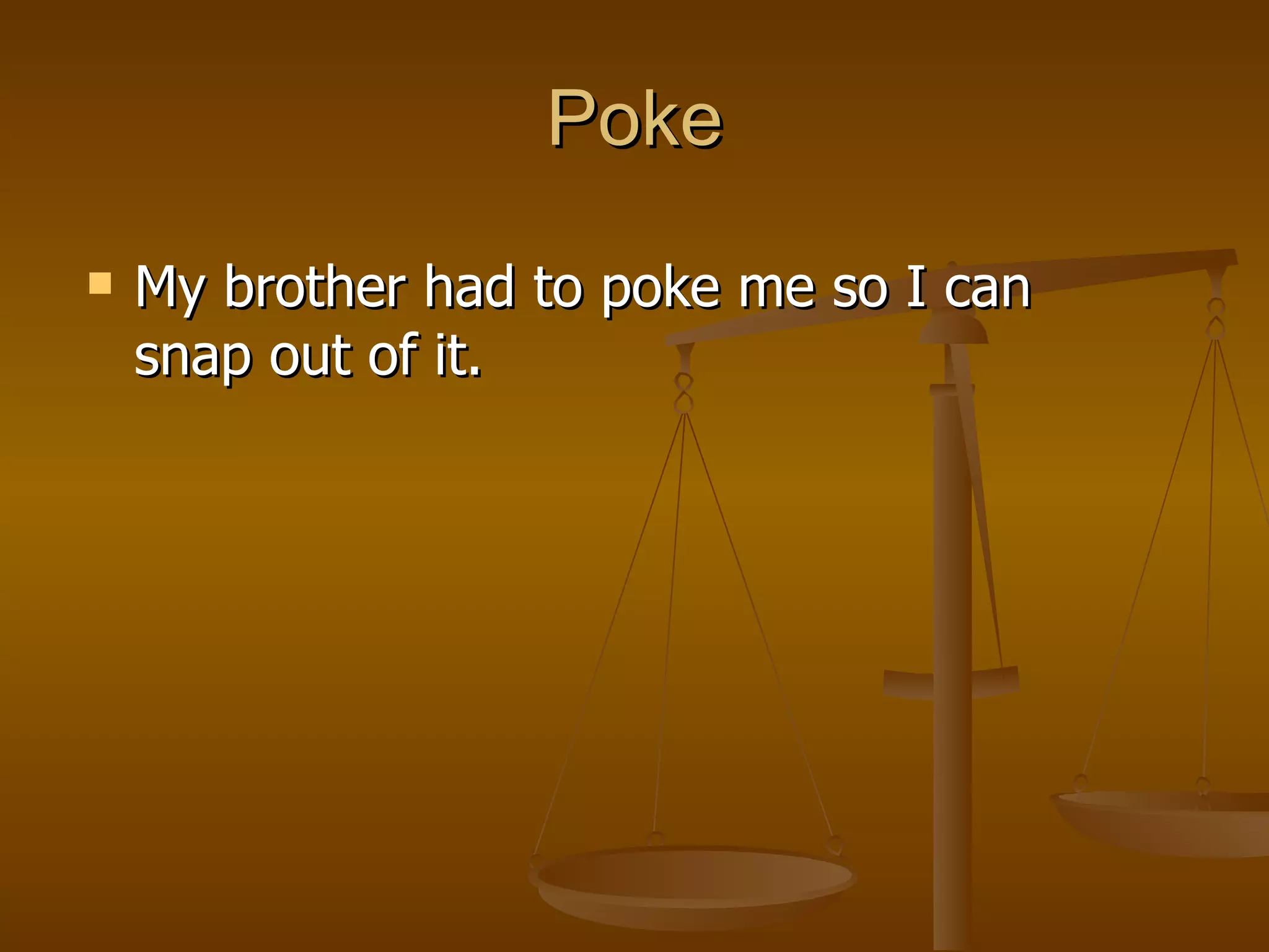 Poke My brother had to poke me so I can snap out of it. 