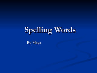 Spelling Words By Maya 