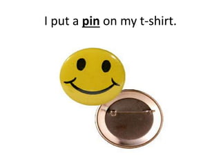 I put a pin on my t-shirt.
 