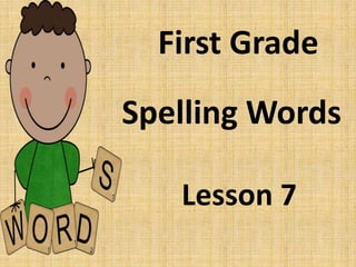 Spelling Words
First Grade
Lesson 7
 