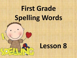 First Grade
Spelling Words
Lesson 8
 