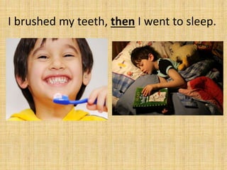 I brushed my teeth, then I went to sleep.
 