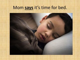 Mom says it’s time for bed.
 