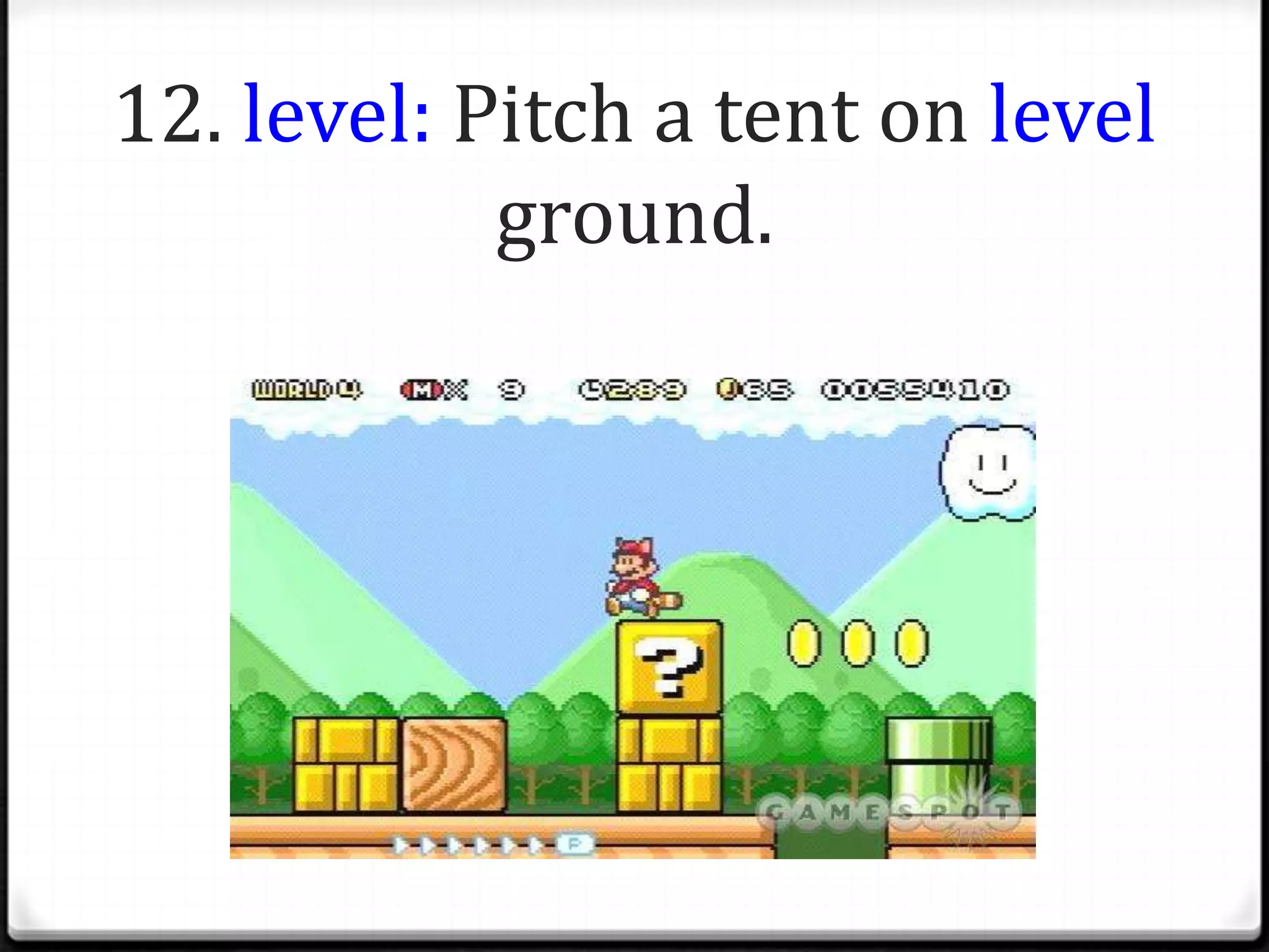12. level: Pitch a tent on level
            ground.
 