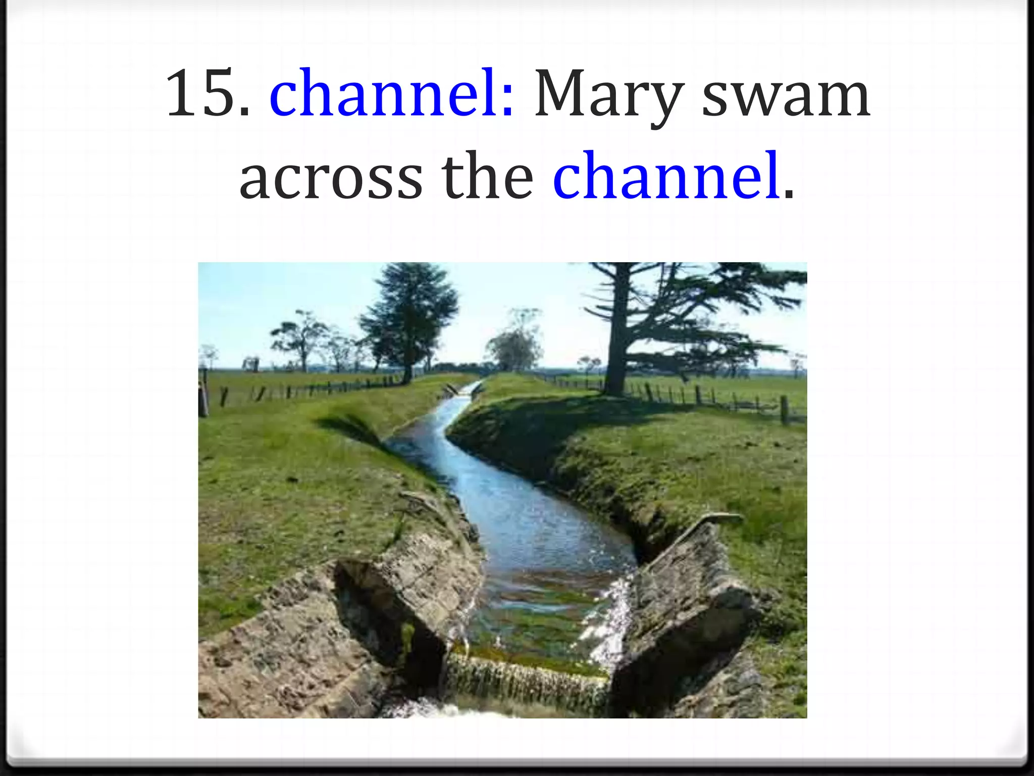 15. channel: Mary swam
  across the channel.
 
