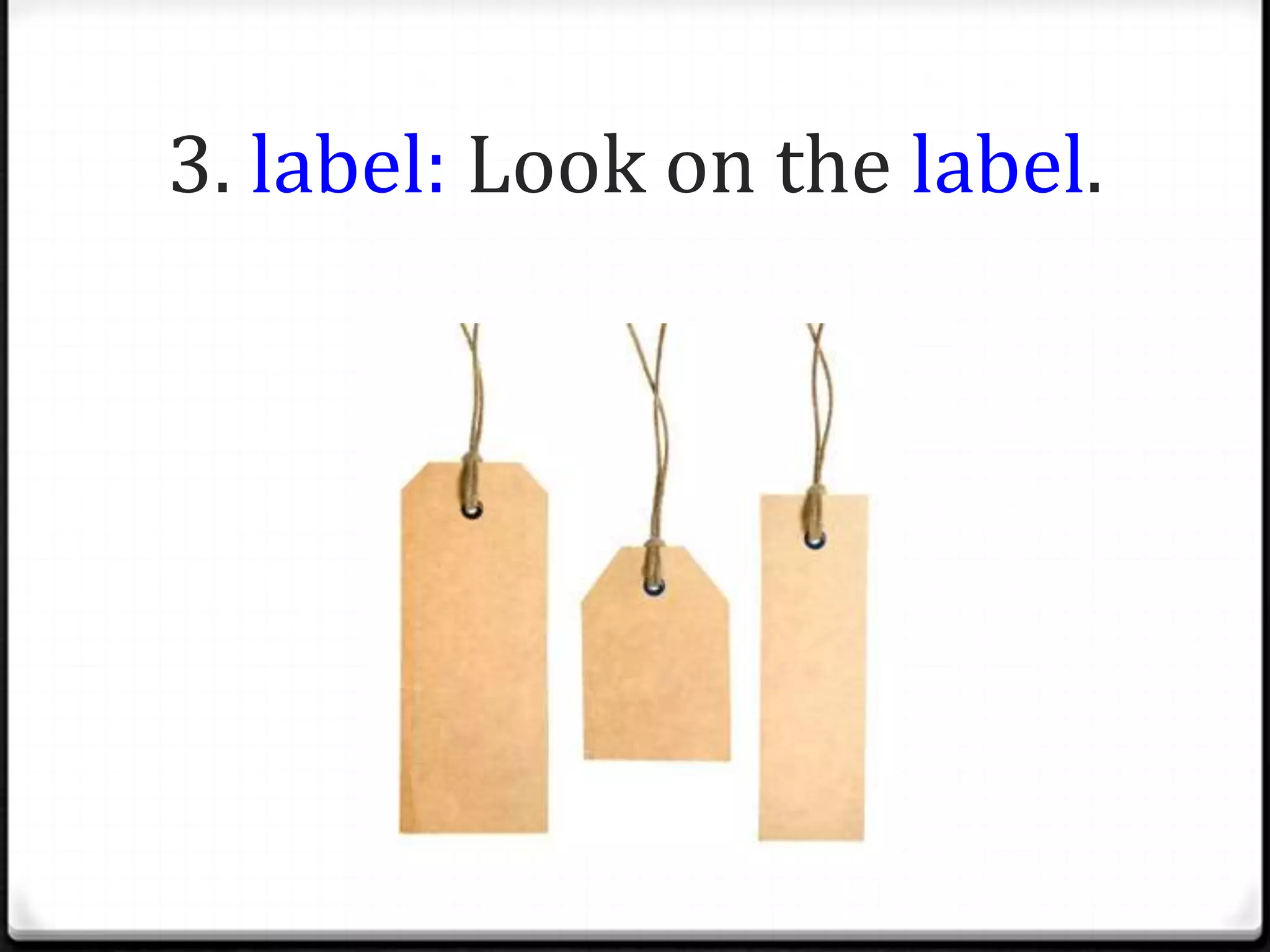 3. label: Look on the label.
 
