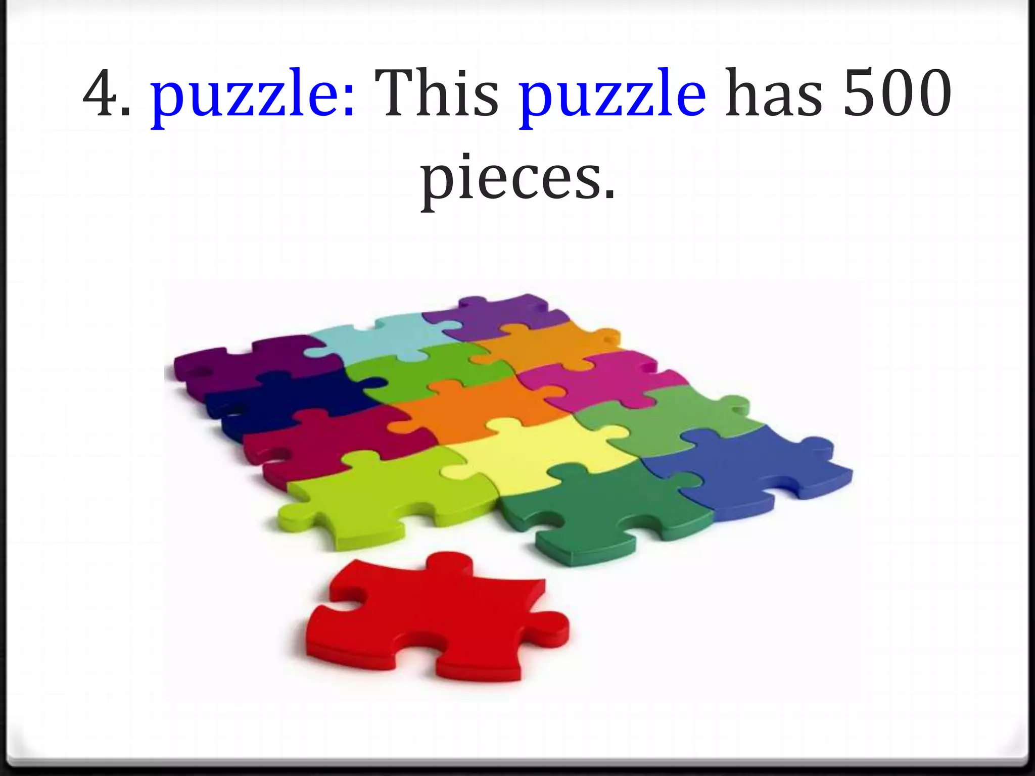 4. puzzle: This puzzle has 500
            pieces.
 