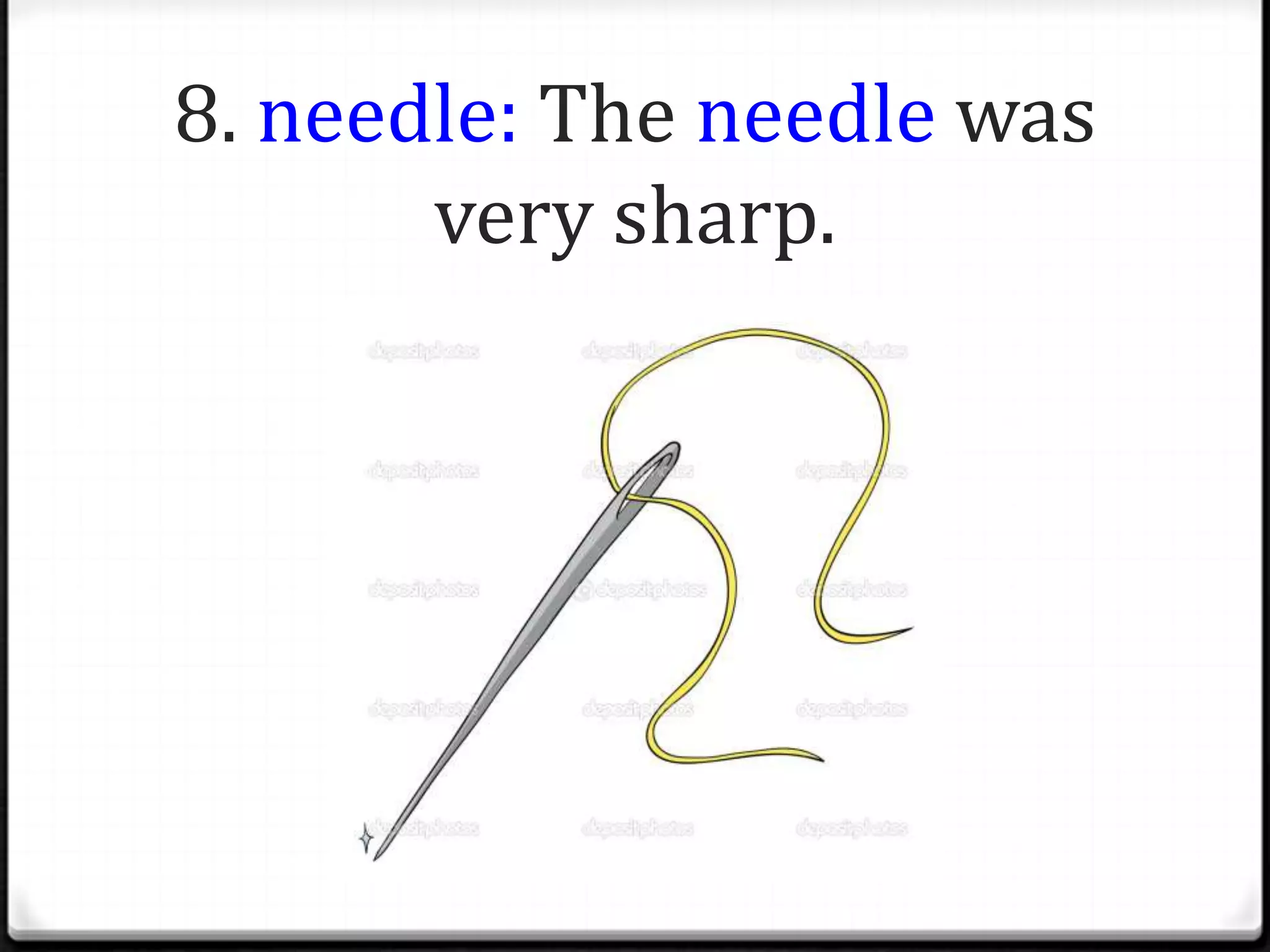8. needle: The needle was
       very sharp.
 