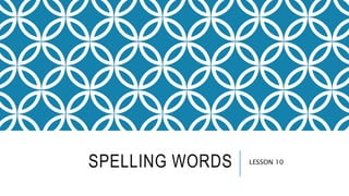 SPELLING WORDS LESSON 10
 