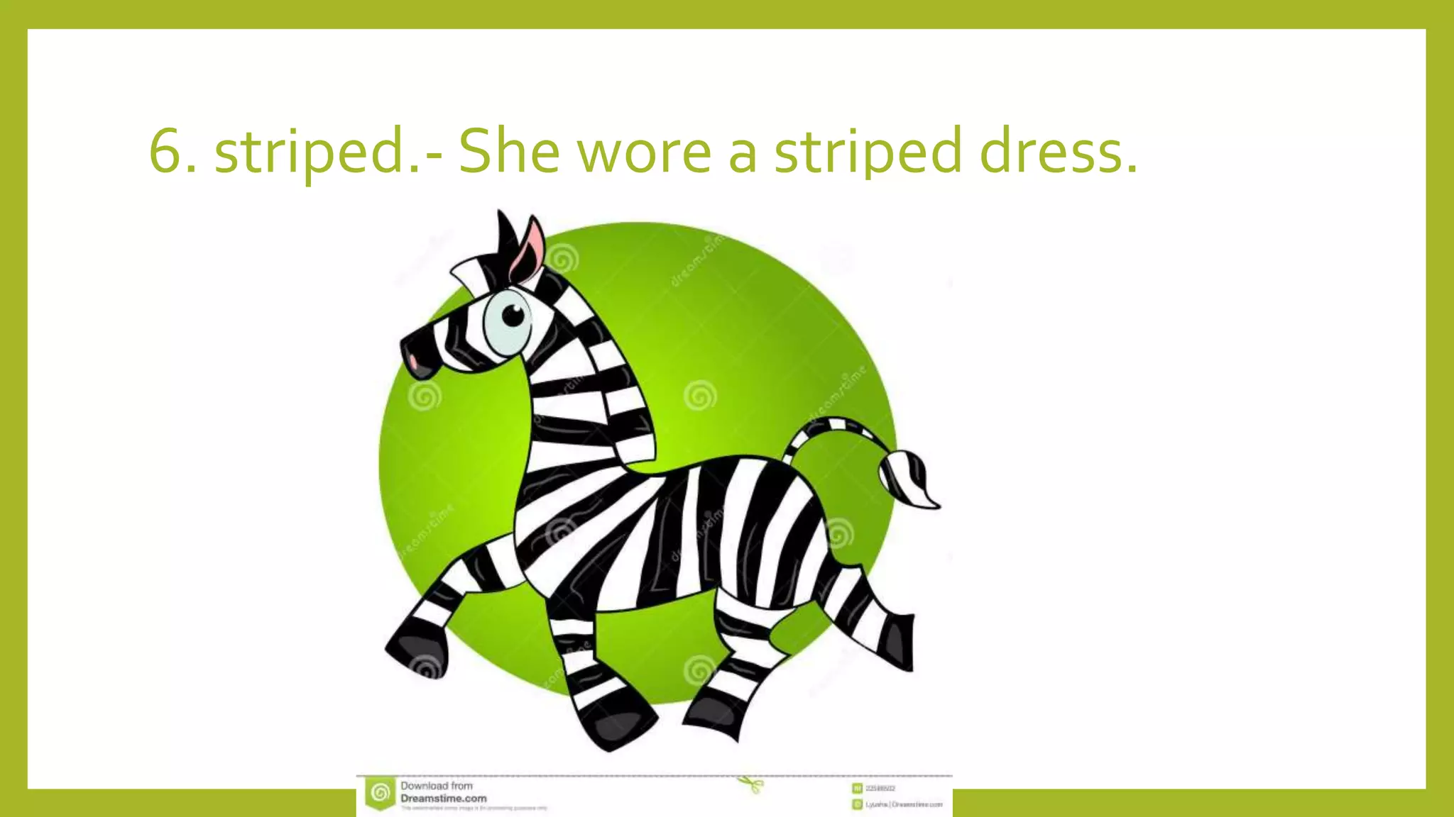 6. striped.- She wore a striped dress.