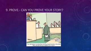 9. PROVE.- CAN YOU PROVE YOUR STORY?
 