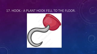 17. HOOK.- A PLANT HOOK FELL TO THE FLOOR.
 