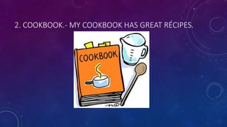 2. COOKBOOK.- MY COOKBOOK HAS GREAT RÉCIPES.
 