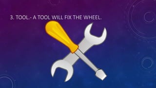 3. TOOL.- A TOOL WILL FIX THE WHEEL.
 