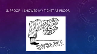 8. PROOF.- I SHOWED MY TICKET AS PROOF.
 