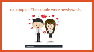 10. couple.-The couple were newlyweds.
 