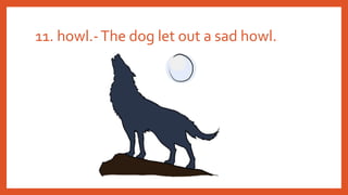 11. howl.-The dog let out a sad howl.
 