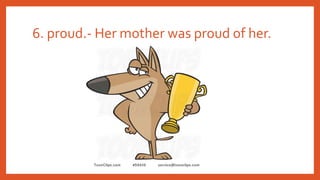 6. proud.- Her mother was proud of her.
 
