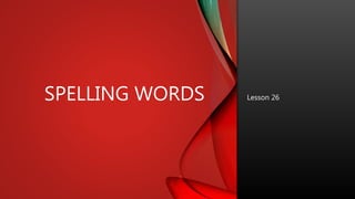 SPELLING WORDS Lesson 26
 
