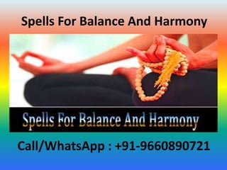 Spells For Balance And Harmony
Call/WhatsApp : +91-9660890721
 