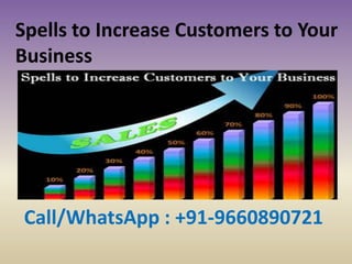 Spells to Increase Customers to Your
Business
Call/WhatsApp : +91-9660890721
 