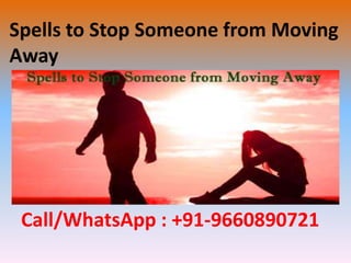 Spells to Stop Someone from Moving
Away
Call/WhatsApp : +91-9660890721
 