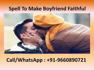 Spell To Make Boyfriend Faithful
Call/WhatsApp : +91-9660890721
 