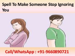 Spell To Make Someone Stop Ignoring
You
Call/WhatsApp : +91-9660890721
 