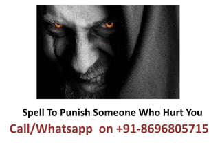 Call/Whatsapp on +91-8696805715
Spell To Punish Someone Who Hurt You
 